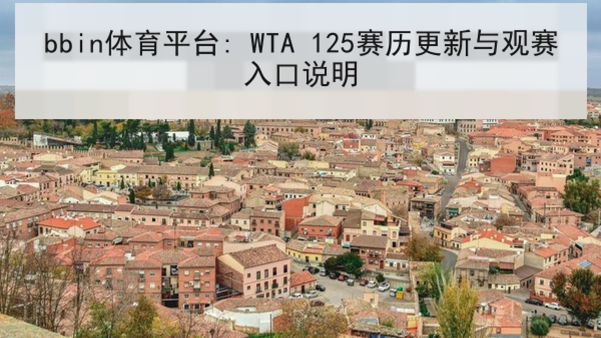 bbin体育平台: WTA 125赛历更新与观赛入口说明