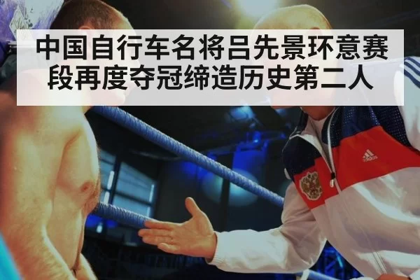 中国自行车名将吕先景环意赛段再度夺冠缔造历史第二人