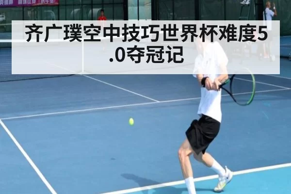 齐广璞空中技巧世界杯难度5.0夺冠记